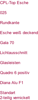 CPL-Top Esche  025  Rundkante  Esche weiß deckend  Gala 70  Lichtausschnitt  Glasleisten  Quadro 6 positiv  Diana Alu F1  Standart  2-teilig vernickelt