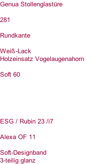 Genua Stollenglastüre  281  Rundkante  Weiß-Lack Holzeinsatz Vogelaugenahorn   Soft 60      ESG / Rubin 23 /i7  Alexa OF 11  Soft-Designband 3-teilig glanz