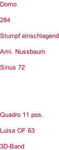 Domo   284  Stumpf einschlagend  Ami. Nussbaum  Sinus 72      Quadro 11 pos.  Luisa OF 63  3D-Band