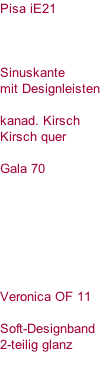 Pisa iE21     Sinuskante mit Designleisten  kanad. Kirsch  Kirsch quer  Gala 70        Veronica OF 11  Soft-Designband 2-teilig glanz