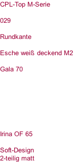 CPL-Top M-Serie  029  Rundkante   Esche weiß deckend M2  Gala 70        Irina OF 65  Soft-Design  2-teilig matt