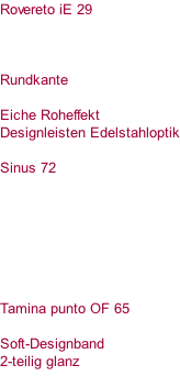 Rovereto iE 29    Rundkante  Eiche Roheffekt  Designleisten Edelstahloptik  Sinus 72        Tamina punto OF 65  Soft-Designband 2-teilig glanz