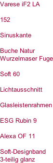 Varese iF2 LA  152  Sinuskante  Buche Natur Wurzelmaser Fuge  Soft 60  Lichtausschnitt  Glasleistenrahmen  ESG Rubin 9  Alexa OF 11  Soft-Designband 3-teilig glanz