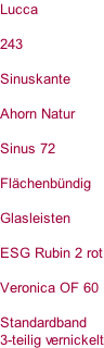 Lucca  243  Sinuskante  Ahorn Natur  Sinus 72  Flächenbündig  Glasleisten  ESG Rubin 2 rot  Veronica OF 60  Standardband  3-teilig vernickelt